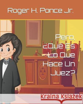 Pero, ?Que Es Lo Que Hace Un Juez? Roger H Ponce, Jr   9798377164814 Independently Published - książka