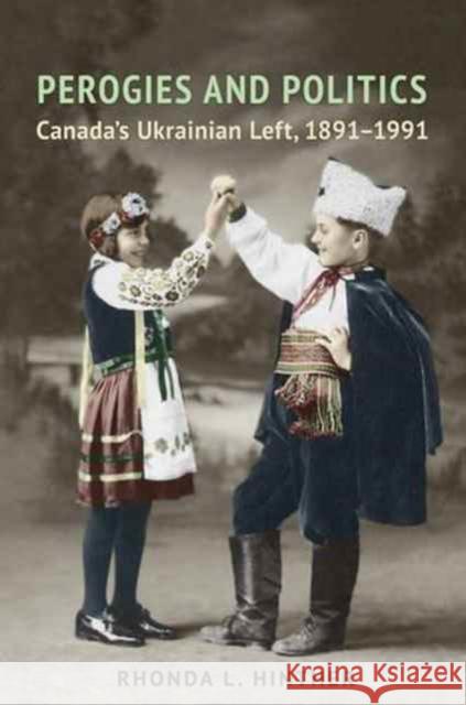Perogies and Politics: Canada's Ukrainian Left, 1891-1991 Rhonda L. Hinther 9781487500498 University of Toronto Press - książka