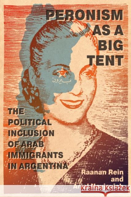 Peronism as a Big Tent: The Political Inclusion of Arab Immigrants in Argentina Raanan Rein Ariel Noyjovich Isis Sadek 9780228008828 McGill-Queen's University Press - książka