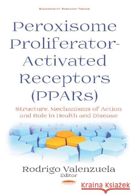 Peroxisome Profilerator-Activated Receptors (PPARs): Structure, Mechanisms of Action and Role in Health and Disease Rodrigo B. Valenzuela   9781536147377 Nova Science Publishers Inc - książka