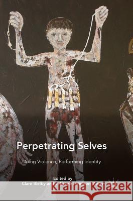 Perpetrating Selves: Doing Violence, Performing Identity Bielby, Clare 9783319967844 Palgrave MacMillan - książka