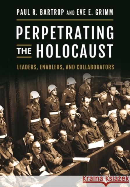 Perpetrating the Holocaust: Leaders, Enablers, and Collaborators Paul R. Bartrop Eve E. Grimm 9781440858963 ABC-CLIO - książka