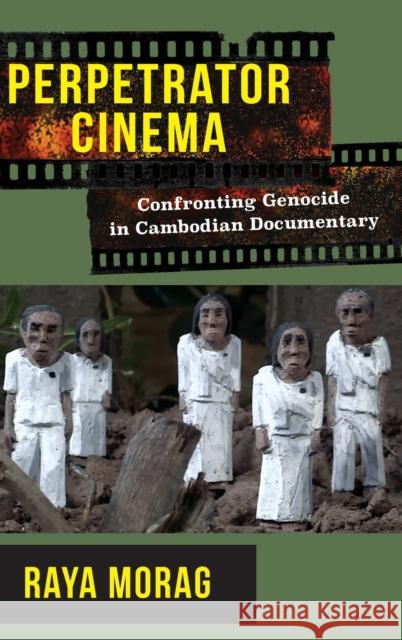 Perpetrator Cinema: Confronting Genocide in Cambodian Documentary Raya Morag 9780231185080 Wallflower Press - książka