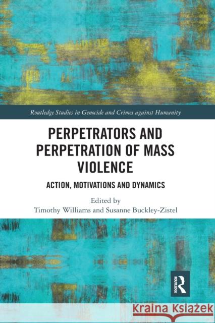 Perpetrators and Perpetration of Mass Violence: Action, Motivations and Dynamics Timothy Williams Susanne Buckley-Zistel 9780367591489 Routledge - książka