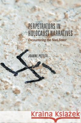 Perpetrators in Holocaust Narratives: Encountering the Nazi Beast Pettitt, Joanne 9783319525747 Palgrave MacMillan - książka