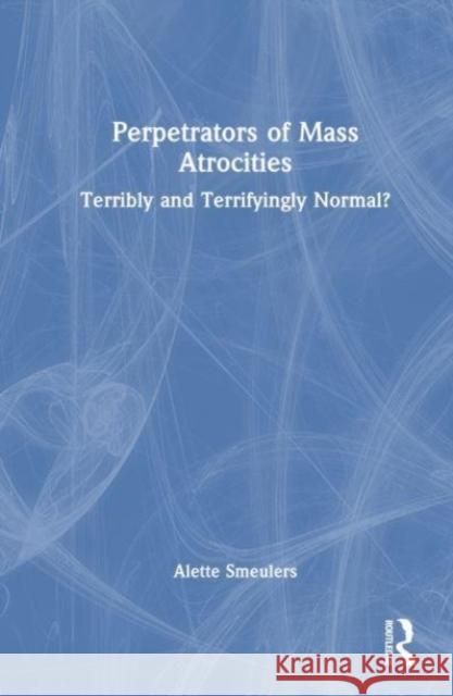 Perpetrators of Mass Atrocities Alette Smeulers 9781032568003 Taylor & Francis Ltd - książka