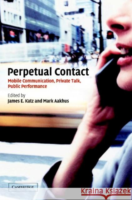 Perpetual Contact: Mobile Communication, Private Talk, Public Performance Katz, James E. 9780521002660 Cambridge University Press - książka