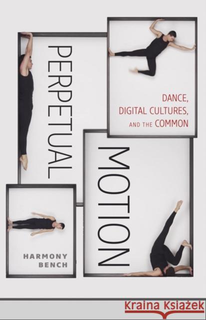 Perpetual Motion: Dance, Digital Cultures, and the Common Volume 59 Bench, Harmony 9781517900526 University of Minnesota Press - książka