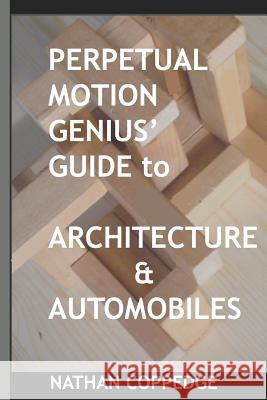 Perpetual Motion Genius' Guide to Architecture and Automobiles Nathan Coppedge 9781502555618 Createspace - książka