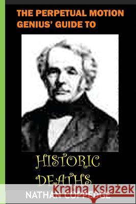 Perpetual Motion Genius' Guide to Historical Deaths: Quasi-Comical Expertise on What it Means to Live and Die at Various Points (and Shapes) in Histor Coppedge, Nathan 9781502559074 Createspace - książka