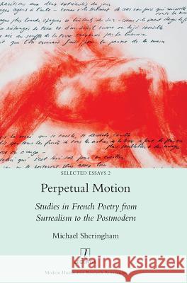 Perpetual Motion: Studies in French Poetry from Surrealism to the Postmodern Michael Sheringham 9781781884775 Legenda - książka