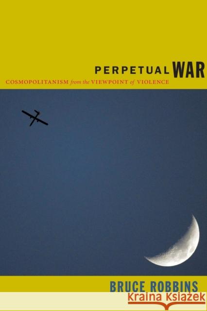 Perpetual War: Cosmopolitanism from the Viewpoint of Violence Bruce W. Robbins 9780822352099 Duke University Press - książka