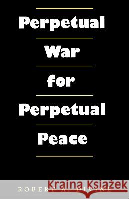 Perpetual War for Perpetual Peace Robert A. Divine 9781585441051 Texas A&M University Press - książka
