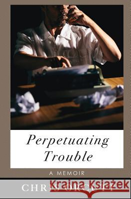 Perpetuating Trouble Chris Orcutt 9780996278379 Have Pen, Will Travel - książka