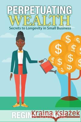 Perpetuating Wealth: Secrets to Longevity in Small Business Regina Dubose Elizabeth Atkins 9781945875830 Two Sisters Writing and Publishing LLC - książka