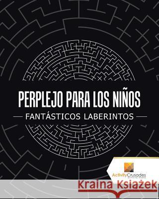 Perplejo Para Los Niños: Fantásticos Laberintos Activity Crusades 9780228217985 Activity Crusades - książka