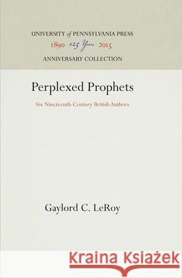 Perplexed Prophets: Six Nineteenth-Century British Authors Gaylord C. LeRoy 9781512812855 University of Pennsylvania Press - książka