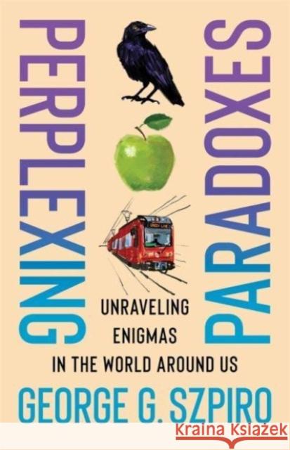 Perplexing Paradoxes: Unraveling Enigmas in the World Around Us George G. Szpiro 9780231213769 Columbia University Press - książka