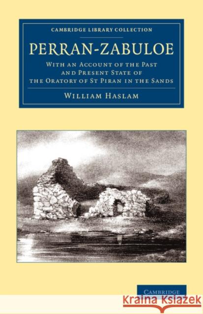 Perran-Zabuloe: With an Account of the Past and Present State of the Oratory of St Piran in the Sands Haslam, William 9781108067850 Cambridge University Press - książka