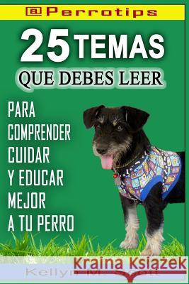 @perrotips: 25 Temas Que Debes Leer: Para Comprender, Cuidar Y Educar Mejor a Tu Perro Kellyn M 9781719820202 Independently Published - książka