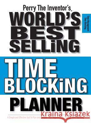Perry The Inventor's(R) World's Best Selling Time Blocking Planner: A Simple and Effective Tool To Plan and Conquer Your Biggest Goals Through Time Blocking Perry the Inventor !!! 9781732245501 Gizmo Enterprises, Inc. - książka