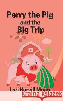 Perry the Pig and the Big Trip Lori Harvill Moore   9781735262925 Standing Bird Press - książka