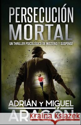 Persecución Mortal: Un thriller psicológico de misterio y suspense Aragón, Miguel 9781718017726 Independently Published - książka