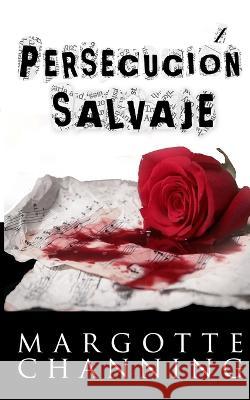 Persecución Salvaje: Una Historia de Intriga, Pasión, Humor Y Acción. Margotte Channing 9781522096542 Independently Published - książka