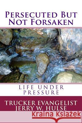 Persecuted But Not Forsaken: Life under Pressure Hulse, Jerry W. 9781725161160 Createspace Independent Publishing Platform - książka