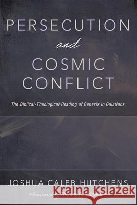 Persecution and Cosmic Conflict: The Biblical-Theological Reading of Genesis in Galatians Joshua Caleb Hutchens, Thomas R Schreiner 9798385203482 Wipf & Stock Publishers - książka