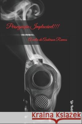 Persegui??o Implac?vel!!!: A volta de Anderson Ramos L?o Rodrigues 9781520894034 Independently Published - książka
