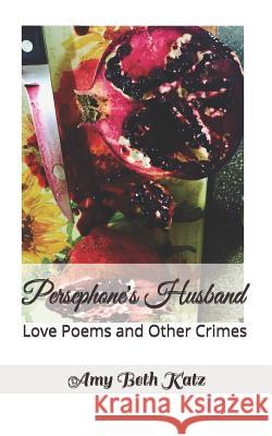 Persephone's Husband: Love Poems and Other Crimes Amy Beth Katz 9781943951239 Living Dreams Press - książka