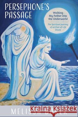Persephone's Passage: Walking My Father into the Underworld-The Spiritual Journey of an End-of-Life Doula Melissa Baker 9781735693286 Sacred Life Publishers - książka