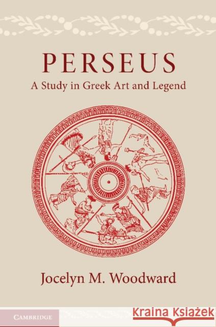 Perseus: A Study in Greek Art and Legend Woodward, Jocelyn M. 9781107631243 Cambridge University Press - książka