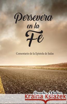 Persevera en la Fe: Comentario de la epistola de Judas Medina, Rogelio 9781983818547 Createspace Independent Publishing Platform - książka