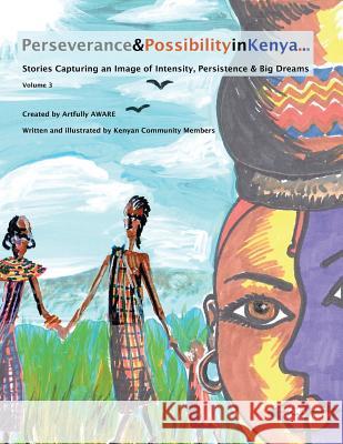 Perseverance & Possibility in Kenya: Stories Capturing an Image of Intensity, Persistence & Big Dreams Artfully Aware Kristin Pedemonti Hilary Wallis 9781492217114 Createspace - książka