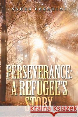 Perseverance: a Refugee's Story Saheb Ebrahimi 9781728374598 Authorhouse UK - książka