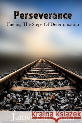 Perseverance: Fueling the Steps of Determination James Earl Smith 9781537237985 Createspace Independent Publishing Platform - książka