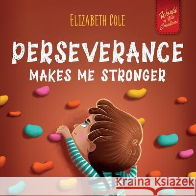 Perseverance Makes Me Stronger: Social Emotional Book for Kids about Self-confidence, Managing Frustration, Self-esteem and Growth Mindset Suitable for Children Ages 3 to 8 Elizabeth Cole Julia Kamenshikova  9781957457550 Elizabeth Cole - książka