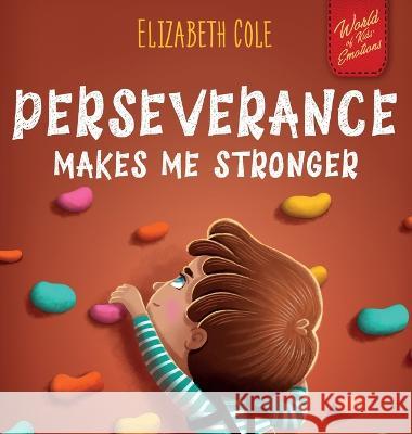 Perseverance Makes Me Stronger: Social Emotional Book for Kids about Self-confidence, Managing Frustration, Self-esteem and Growth Mindset Suitable for Children Ages 3 to 8 Elizabeth Cole Julia Kamenshikova  9781957457567 Elizabeth Cole - książka
