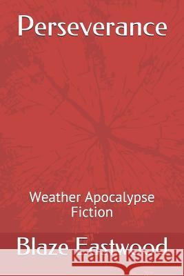 Perseverance: Weather Apocalypse Fiction Blaze Eastwood 9781080867738 Independently Published - książka