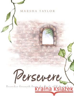 Persevere: Everyday Strength from the Book of Nehemiah Marsha Taylor 9781632965356 Lucid Books - książka