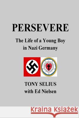 Persevere: The Life of a Young Boy in Nazi Germany Tony Selius Ed Nielsen 9781517566463 Createspace - książka