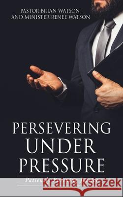 Persevering Under Pressure: Patiently Pursuing Justice Pastor Brian Watson, Minister Renee Watson 9781662820168 Xulon Press - książka