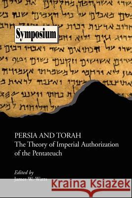 Persia and Torah: The Theory of Imperial Authorization of the Pentateuch Watts, James W. 9781589830158 Society of Biblical Literature - książka