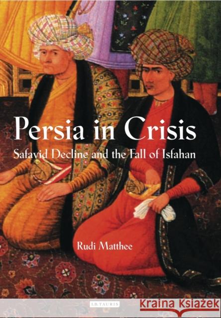 Persia in Crisis : Safavid Decline and the Fall of Isfahan Rudi Matthee 9781845117450  - książka