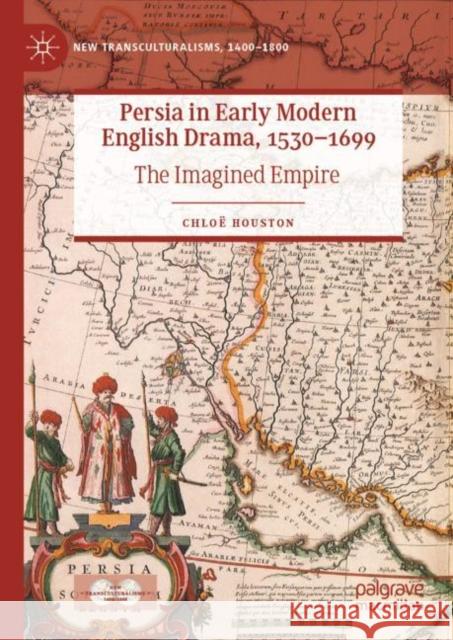 Persia in Early Modern English Drama, 1530–1699: The Imagined Empire Chlo? Houston 9783031226175 Palgrave MacMillan - książka