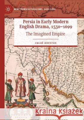 Persia in Early Modern English Drama, 1530-1699: The Imagined Empire Chlo? Houston 9783031226205 Palgrave MacMillan - książka