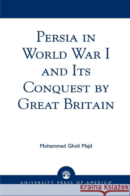 Persia in World War I and Its Conquest by Great Britain Mohammad Gholi Majd 9780761826781 University Press of America - książka