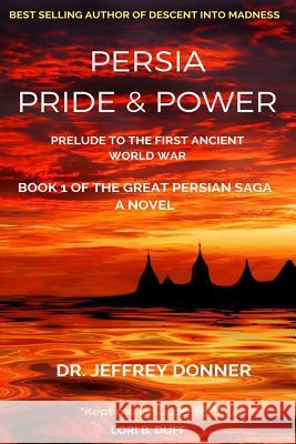 Persia Pride & Power: Prelude to the First Ancient World War Dr Jeffrey Donner 9781732014305 Dr. Jeffrey Donner - książka